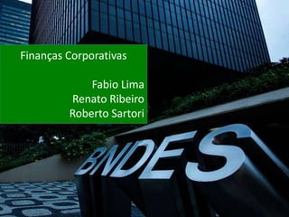 Finanças Corporativas
Fabio Lima
Renato Ribeiro
Roberto Sartori
 