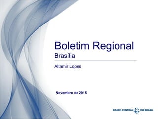 Boletim Regional
Brasília
Altamir Lopes
Novembro de 2015
 