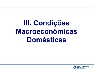 13
III. Condições
Macroeconômicas
Domésticas
 