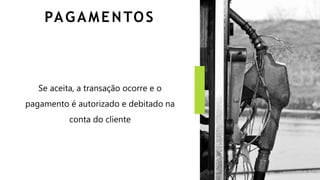 PAGAMENTOS
Se aceita, a transação ocorre e o
pagamento é autorizado e debitado na
conta do cliente
 