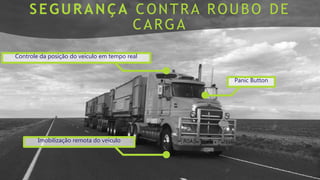 SEGURANÇA CONTRA ROUBO DE
CARGA
Imobilização remota do veículo
Panic Button
Controle da posição do veículo em tempo real
 