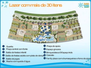 Lazer com mais de 30 itens 1 2 3 4 5 6 7 8 9 10 11 1 3 4 5 6 2 7 8 9 10 11 Guarita Praça central com fonte Salão de festas infantil Salão de festas adulta com pista de dança Salão de jogos Riacho com queda d´água Praça de apoio Espaço gincana Brinquedoteca – Espaço kids Cascata Family place com churrasqueiras e forno de pizza 