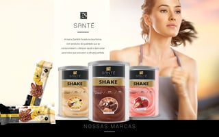 A marca Santé é focada na boa-forma,
com produtos de qualidade que se
comprometem a oferecer saúde e bem-estar
para todos que procuram a silhueta perfeita.
N O S S A S M A R C A S
 