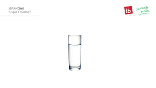 O que é mesmo?
BRANDING
 