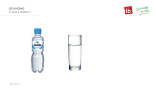 O que é mesmo?
BRANDING
 