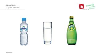O que é mesmo?
BRANDING
 