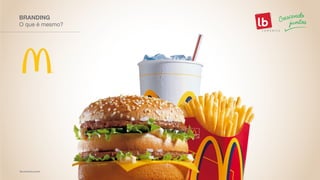 O que é mesmo?
BRANDING
 