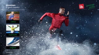 vitória
superação
conforto
O que é mesmo?
BRANDING
 