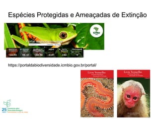 Espécies Protegidas e Ameaçadas de Extinção
https://portaldabiodiversidade.icmbio.gov.br/portal/
 