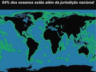 64% dos oceanos estão além da jurisdição nacional
 