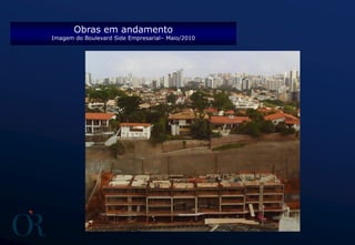 Obras em andamento
Imagem do Boulevard Side Empresarial– Maio/2010
 
