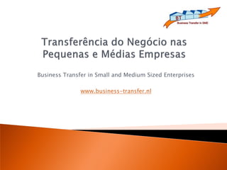 Business Transfer in Small and Medium Sized Enterprises
www.business-transfer.nl
 