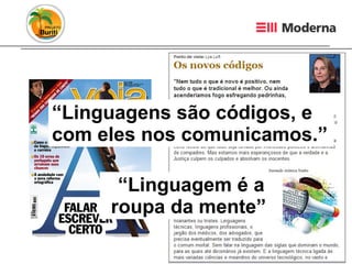 “ Linguagens são códigos, e com eles nos comunicamos.”  “ Linguagem é a roupa da mente ”  