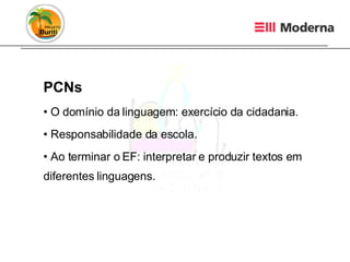 PCNs O domínio da linguagem: exercício da cidadania. Responsabilidade da escola. Ao terminar o EF: interpretar e produzir textos em diferentes linguagens.  