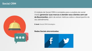 Social Analytics | Facebook Pages Performance
13 métricas, incluindo o Summary (Sumário),
que permitem medir historicamente a
performance da sua página no Facebook e
compará-la com concorrentes ou quaisquer
outras marcas que você cadastrar no
Buzzmonitor.
E-book: 12 métricas essenciais para gerenciar a presença
da sua marca no Facebook.
 