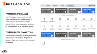 One of the biggest social networks in Brazil,
Twitter has began to play an essential part in
digital marketing campaigns and real-time
actions. With our Social Analytics you can extract
the Top Retweets by all the brands you monitor.
TWITTER PERFORMANCE
This module is a compliment of Twitter Performance
and allows you to accompany the growth of
followers of your brand and competitor brands on
social media.
TWITTER PROFILE ANALYTICS
 