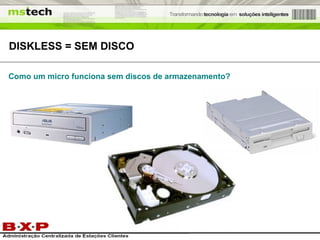 DISKLESS = SEM DISCO Como um micro funciona sem discos de armazenamento? 