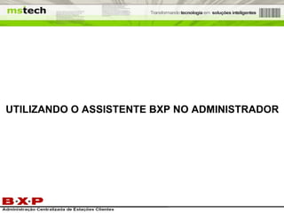 UTILIZANDO O ASSISTENTE BXP NO ADMINISTRADOR 