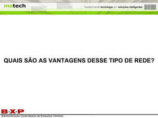 QUAIS SÃO AS VANTAGENS DESSE TIPO DE REDE? 