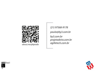 (21) 97568-9178
paulo@by3.com.br
by3.com.br
projetadeira.com.br
agilletech.com.brabout.me/pbprado
 