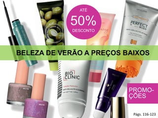 BELEZA DE VERÃO A PREÇOS BAIXOS
PROMO-
ÇÕES
ATÉ
50%
DESCONTO
Págs. 116-123
 