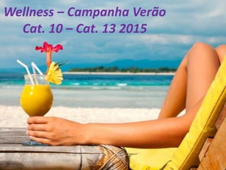 Wellness – Campanha Verão
Cat. 10 – Cat. 13 2015
 