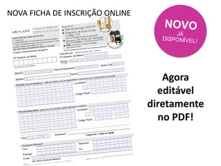 NOVA FICHA DE INSCRIÇÃO ONLINE
Agora
editável
diretamente
no PDF!
 