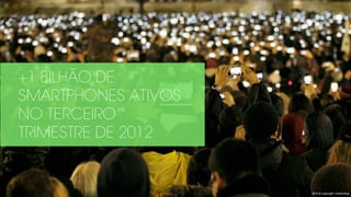 +1 BILHÃO DE
SMARTPHONES ATIVOS
NO TERCEIRO
TRIMESTRE DE 2012
2013 © copyright Carbonfuzz
 