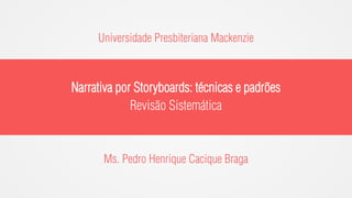 Universidade Presbiteriana Mackenzie

Narrativa por Storyboards: técnicas e padrões
Revisão Sistemática

Ms. Pedro Henrique Cacique Braga

 