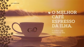 O MELHOR
CAFÉ
ESPRESSO
DA ILHA.
O melhor café
espresso da Ilha.
CAFfÈ BRASILIANO
 