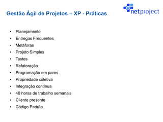 Gestão Ágil de Projetos – XP - Práticas


 ●   Planejamento
 ●   Entregas Frequentes
 ●   Metáforas
 ●   Projeto Simples
 ●   Testes
 ●   Refatoração
 ●   Programação em pares
 ●   Propriedade coletiva
 ●   Integração contínua
 ●   40 horas de trabalho semanais
 ●   Cliente presente
 ●   Código Padrão
 