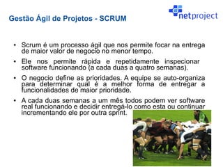Gestão Ágil de Projetos - SCRUM


 ●   Scrum é um processo ágil que nos permite focar na entrega
     de maior valor de negocio no menor tempo.
 ●   Ele nos permite rápida e repetidamente inspecionar
     software funcionando (a cada duas a quatro semanas).
 ●   O negocio define as prioridades. A equipe se auto-organiza
     para determinar qual é a melhor forma de entregar a
     funcionalidades de maior prioridade.
 ●   A cada duas semanas a um mês todos podem ver software
     real funcionando e decidir entregá-lo como esta ou continuar
     incrementando ele por outra sprint.
 