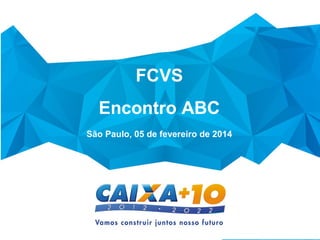 FCVS
Encontro ABC
São Paulo, 05 de fevereiro de 2014
 