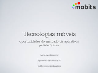 Tecnologias móveis ,[object Object],por Rafael Quintana www.mobits.com.br twitter.com/rafaelquintana 