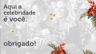 Aqui a
é você.
celebridade
obrigado!
 