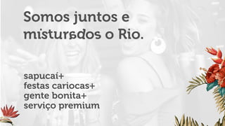 sapucaí+
gente bonita+
serviço premium
festas cariocas+
 