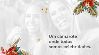 Um camarote
onde todos
somos celebridades.
 