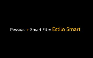 Pessoas + Smart Fit = Estilo Smart
 