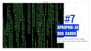 10 DICAS10 DICAS
#7
DOS DADOS
APROPRIE-SE
_QUEM É O SEU PÚBLICO? O QUE COMEM,
ONDE VIVEM, O QUE FAZEM E O QUE CURTEM?
 
