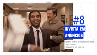 10 DICAS10 DICAS
ANÚNCIOS
INVISTA EM
_PERSIGA SEMPRE O ROI (RETORNO SOBRE
INVESTIMENTO)
_SEGMENTE O SEU PÚBLICO
#8
 