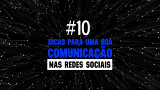 #10DICAS PARA UMA BOA
COMUNICAÇÃO
NAS REDES SOCIAIS
 
