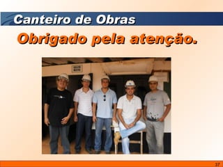 Obrigado pela atenção. Canteiro de Obras 