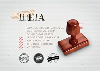 C R I A M O S A L G U N S C A R I M B O S
C O M E X P R E S S Õ E S B E M
C O N H E C I D A S D E S T E S
P R O F I S S I O N A I S PA R A Q U E
P O S S A M U S A R E M
B R I E F I N G S E O U T R O S
M AT E R I A I S .