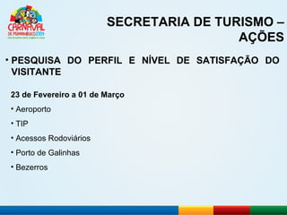SECRETARIA DE TURISMO – AÇÕES PESQUISA DO PERFIL E NÍVEL DE SATISFAÇÃO DO VISITANTE 23 de Fevereiro a 01 de Março Aeroporto TIP Acessos Rodoviários Porto de Galinhas Bezerros 