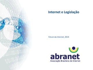  
Fórum	
  da	
  Internet,	
  2014	
  
Internet	
  e	
  Legislação	
  
	
  
 