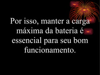 Por isso, manter a carga máxima da bateria é essencial para seu bom funcionamento. 