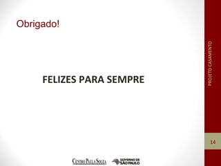Obrigado!
FELIZES PARA SEMPRE
14
 