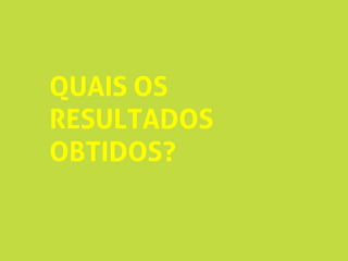QUAIS OS
RESULTADOS
OBTIDOS?
 