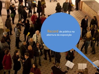 Record de público na
abertura da exposição
 