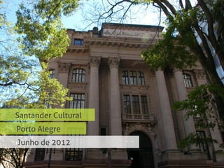 Santander Cultural
Porto Alegre
Junho de 2012
 
